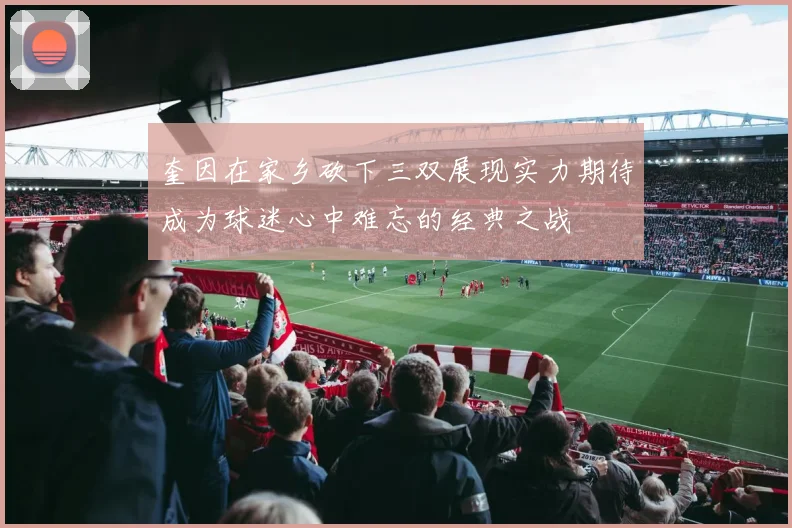 奎因在家乡砍下三双展现实力期待成为球迷心中难忘的经典之战